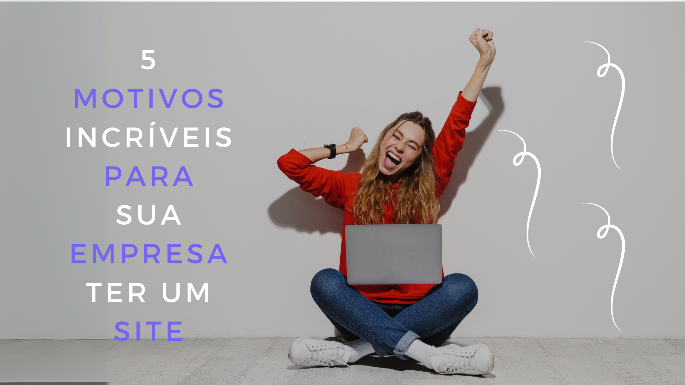 Por que Sua Empresa Precisa de um Site: 5 Razões Irresistíveis